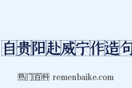 自贵阳赴威宁作造句是什么意思的图片